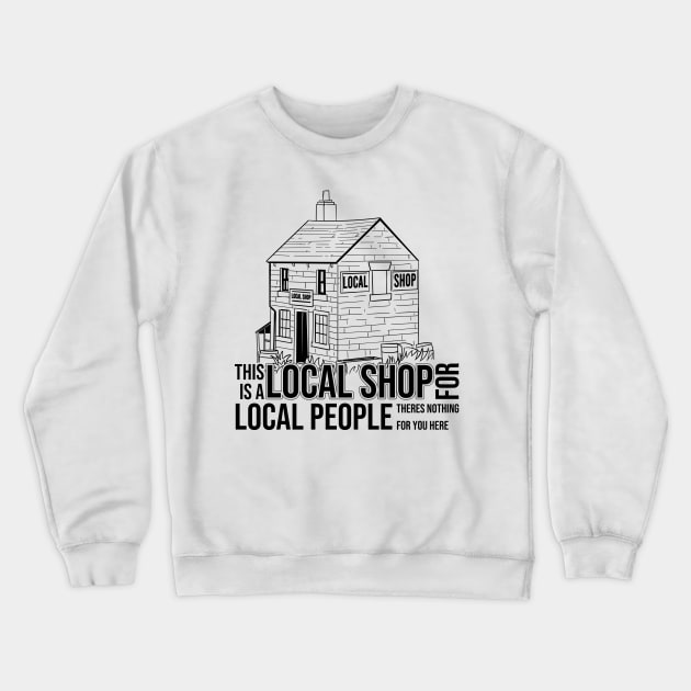 This is a Local Shop for Local People Crewneck Sweatshirt by Meta Cortex